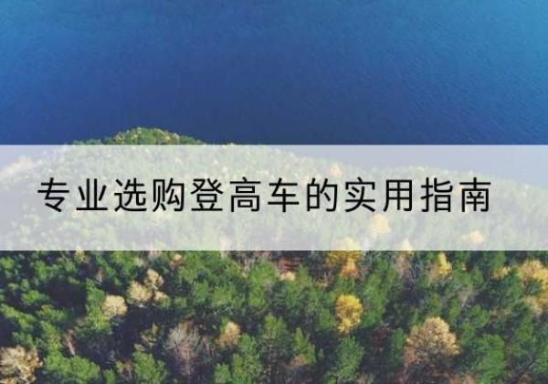 定海电动登高车厂家推荐-专业选购登高车的实用指南